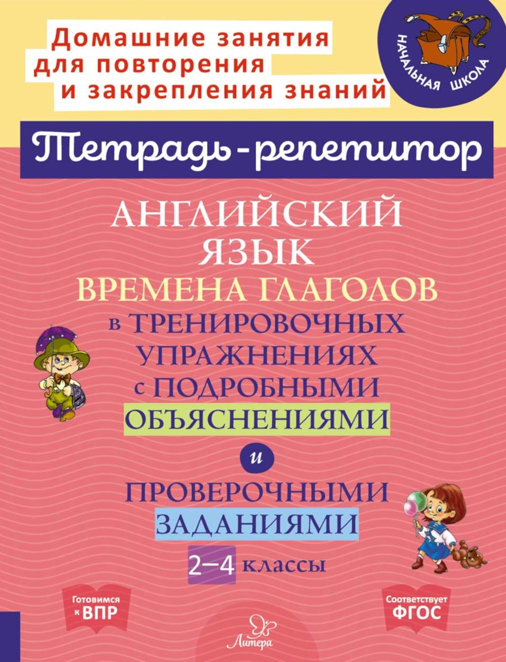 Английский язык: Времена глаголов в тренировочных упражнениях с подробными обьяснениями и проверочными заданиями. 2-4 кл. ( Тетрадь-репетитор )
