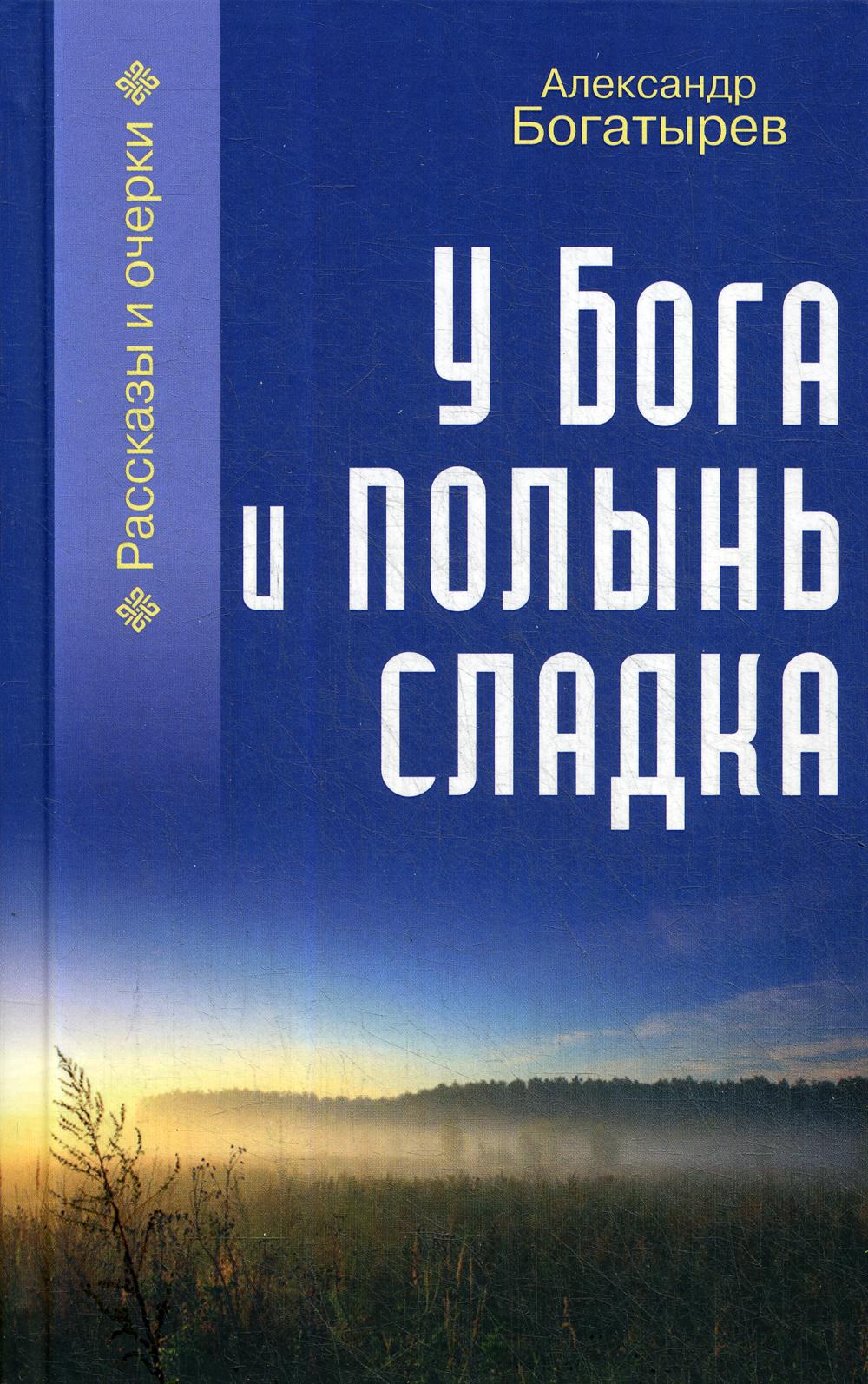 У Бога и полынь сладка: рассказы и очерки