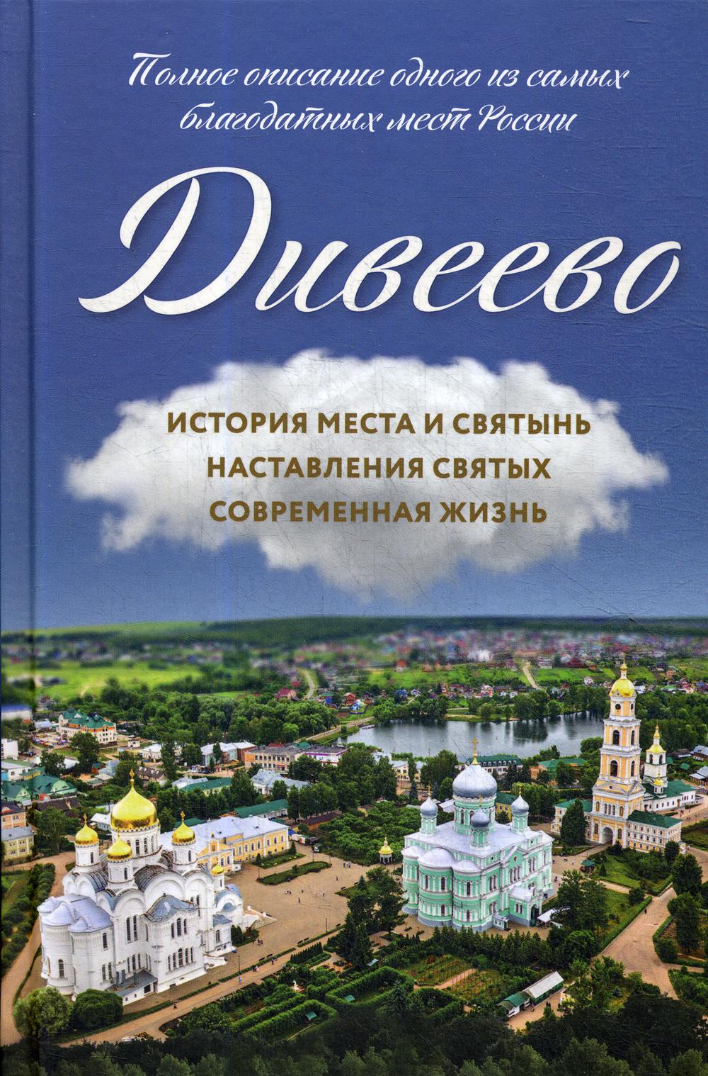 Дивеево. История места и святынь. Наставления святых. Современная жизнь