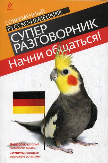 Начни общаться!: современный русско-немецкий суперразговорник