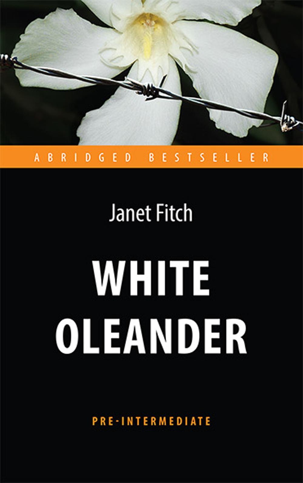 White Oleander = Белый олеандр: книга для чтения на англ.яз. Pre-Intermediate