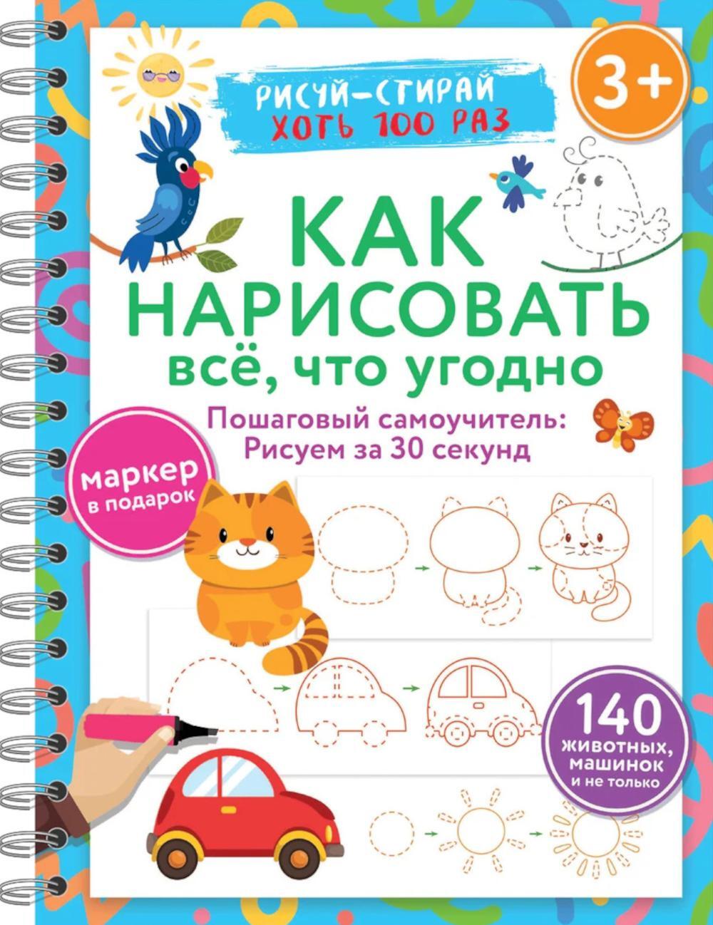 Как нарисовать все, что угодно. Пошаговый самоучитель: рисуем за 30 секунд. Рисуй-стирай. 3+