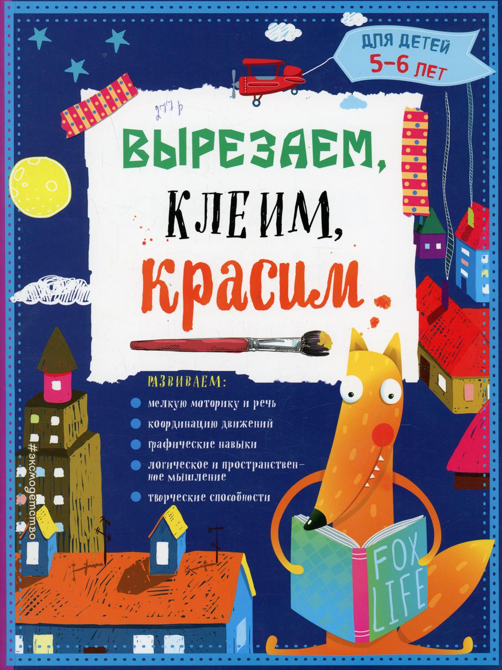 Вырезаем, клеим, красим: для детей 5-6 лет