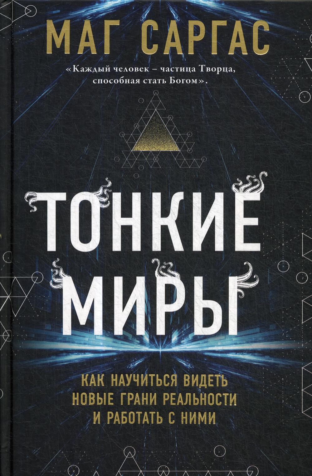 Тонкие миры. Как научиться видеть новые грани реальности и работать с ними