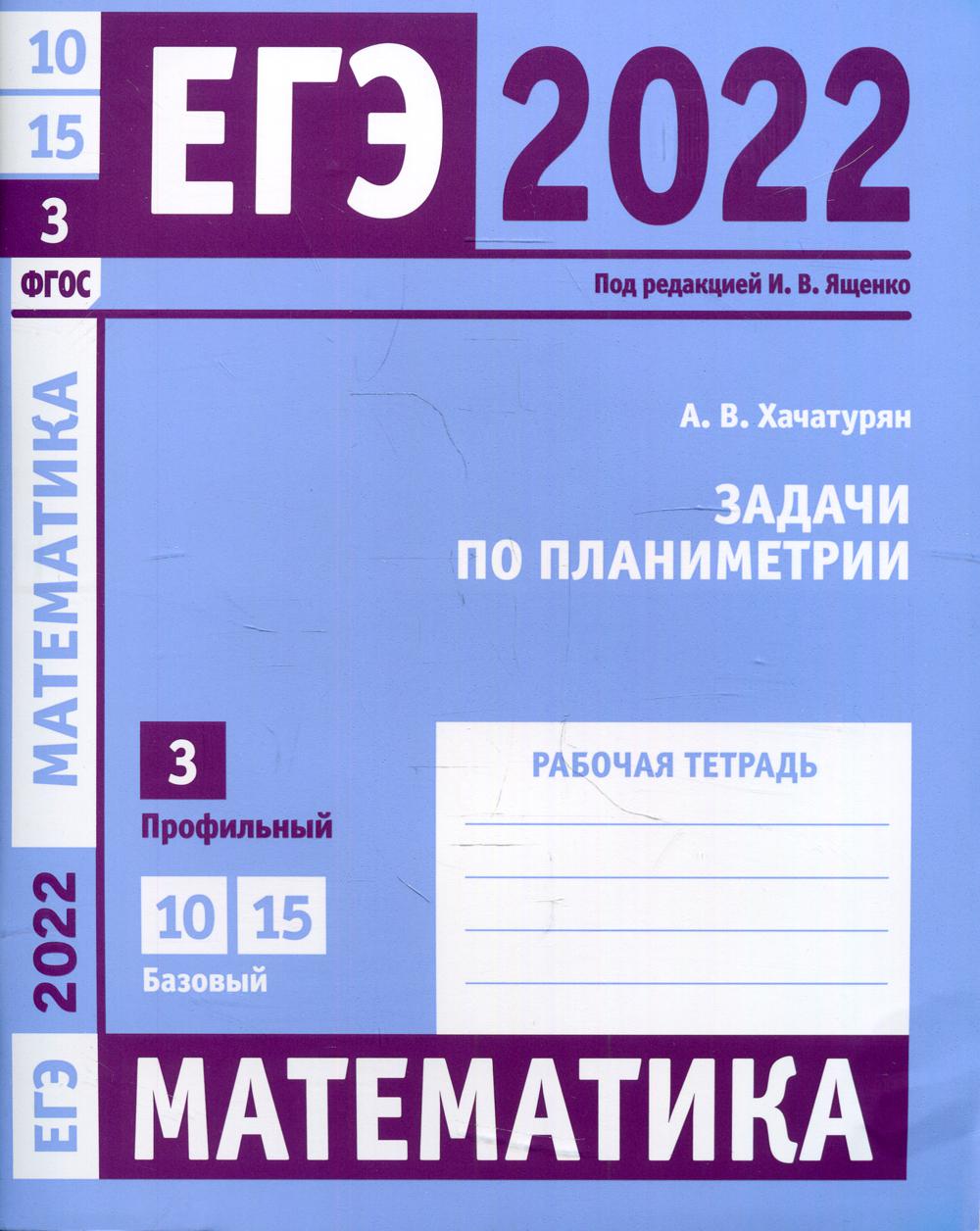 Книга «ЕГЭ 2022. Математика. Задачи по планиметрии. Задача 3 (профильный  уровень), задачи 10, 15 (базовый уровень). Рабочая тетрадь» (Шестаков С.А.)  — купить с доставкой по Москве и России