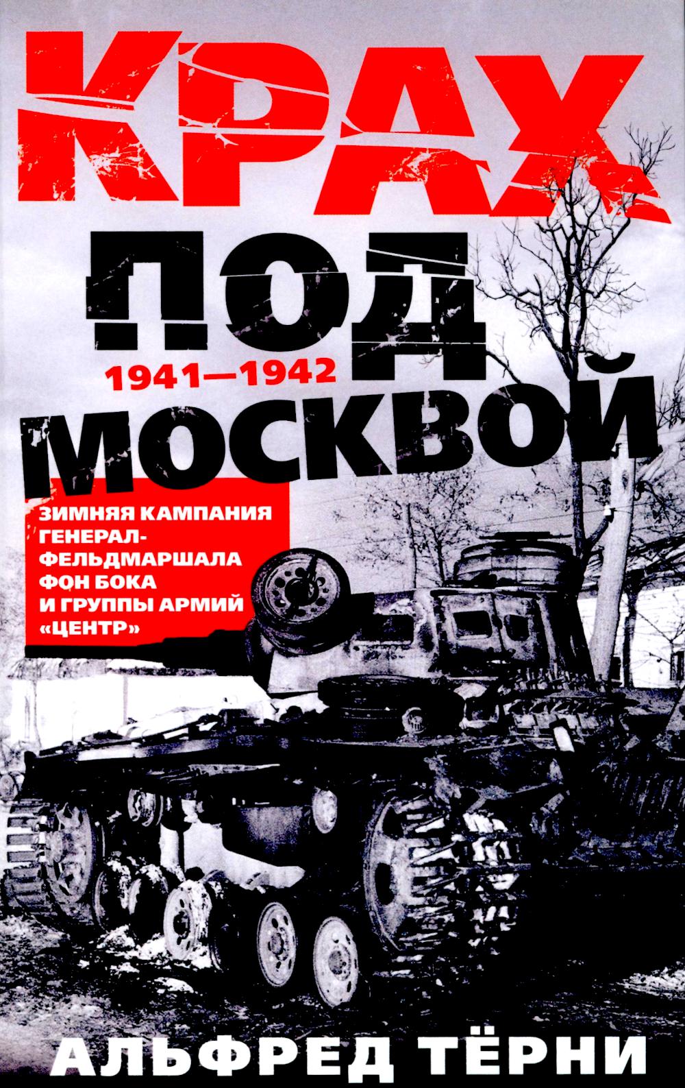 Крах под Москвой. Зимняя кампания генерал-фельдмаршала фон Бока и группы армий "Центр". 1941-1942