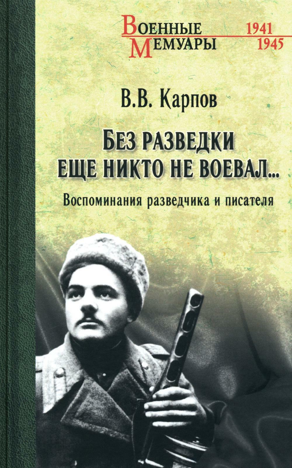 Без разведки еще никто не воевал... Воспоминания разведчика и писателя