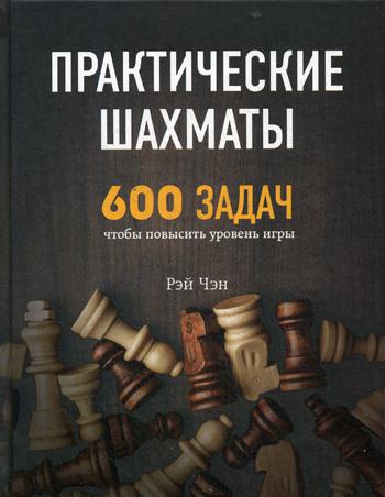 Практические шахматы: 600 задач, чтобы повысить уровень игры