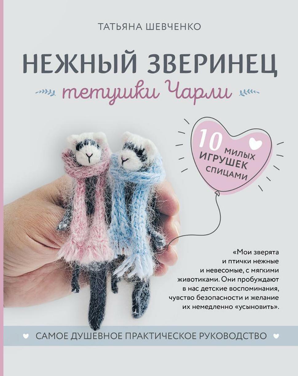 Нежный зверинец тетушки Чарли. 10 милых игрушек спицами: самое душевное практическое руководство