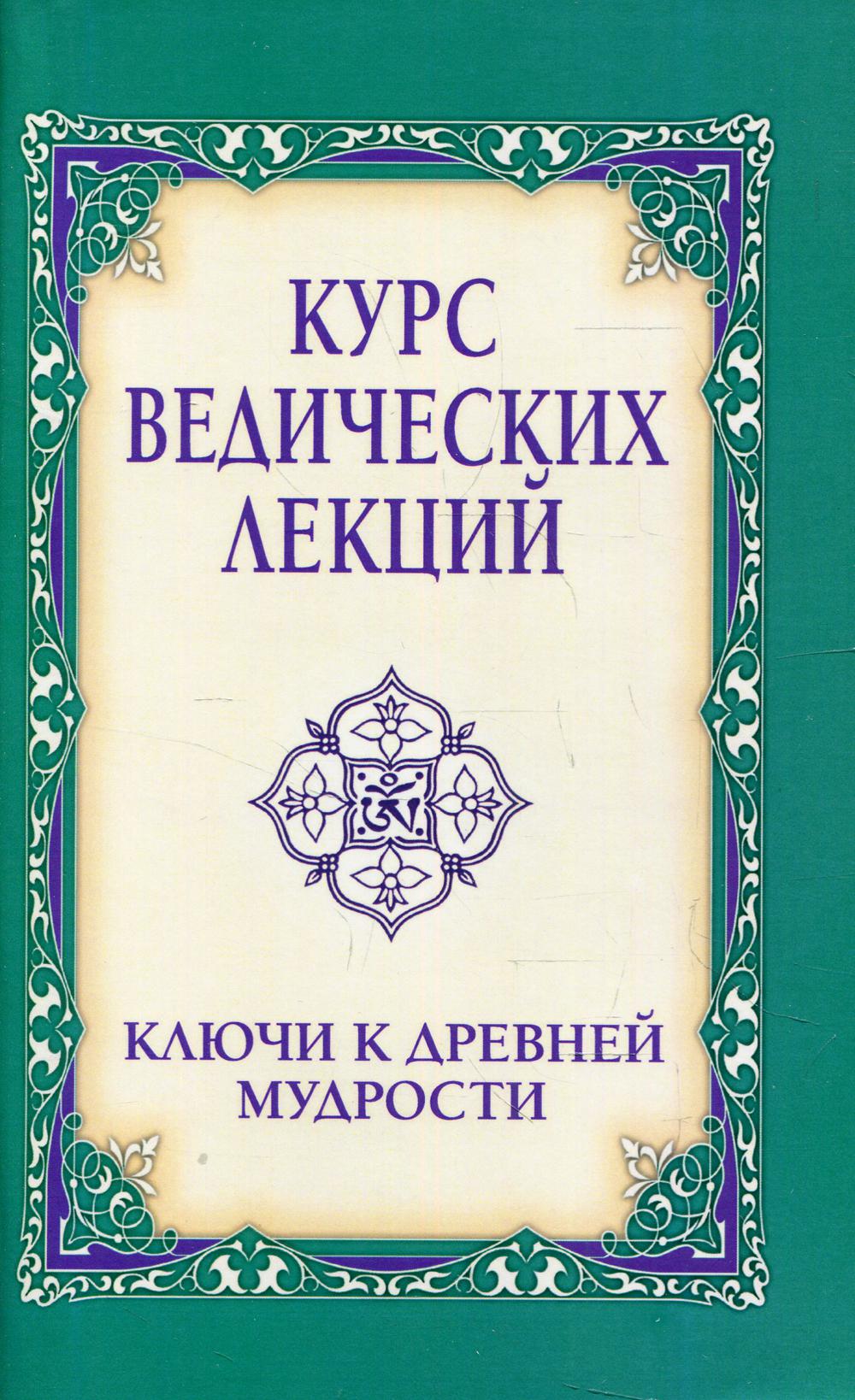 Курс ведических лекций. Ключи к древней мудрости