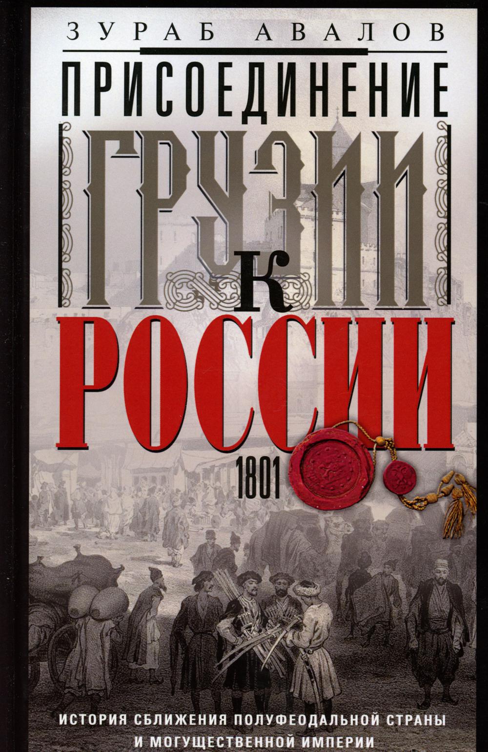 Присоединение Грузии к России. История сближения полуфеодальной страны и могущественной империи. 1801