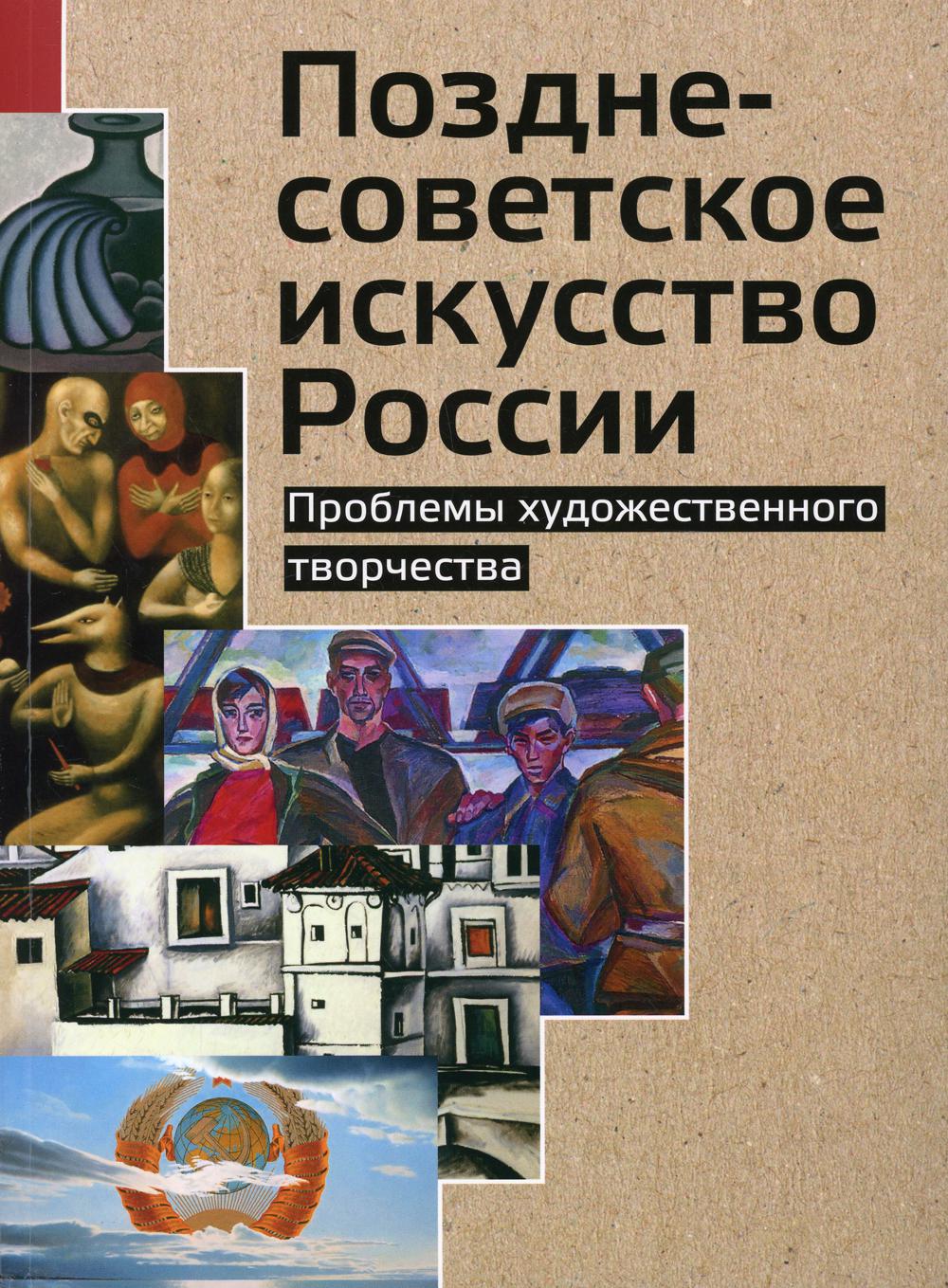 Позднесоветское искусство России. Проблемы художесвенного творчества: коллективная монография. 2-е изд