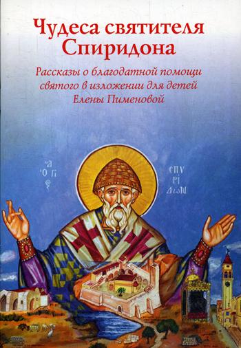 Чудеса Святителя Спиридона: рассказы благодатной помощи святого в изложении для детей Елены Пименовой