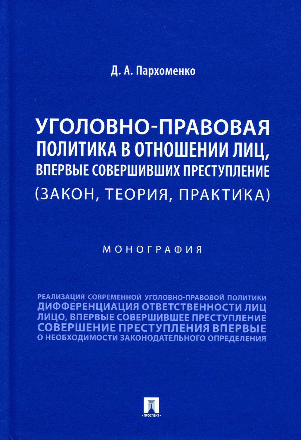 Уголовно-правовая политика в отношении лиц, впервые совершивших преступление (закон, теория, практика): монография