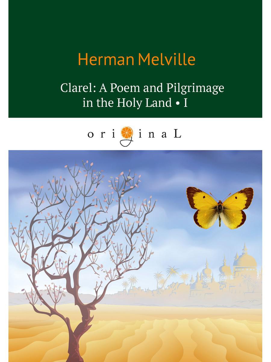 Clarel: A Poem and Pilgrimage in the Holy Land I. Клэрел: Паломничество на Святой Земле I (на английском языке)