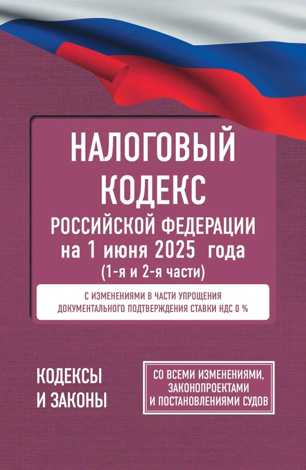 Налоговый кодекс Р.Ф. на 1 июня 2025 года (1-я и 2-я части). Со всеми изменениями, законопроектами и постановлениями судов