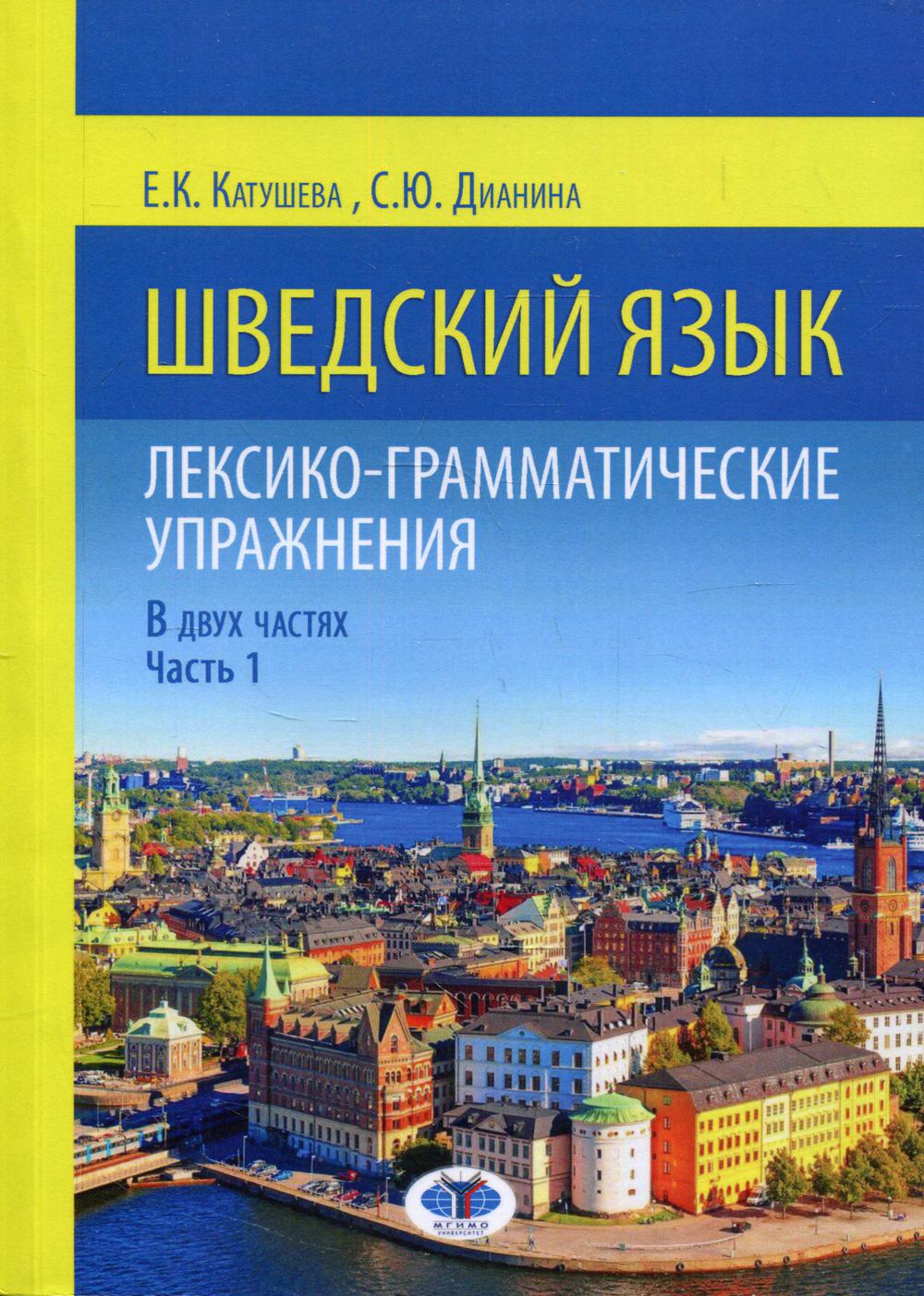 Книга «Шведский язык. Лексико-грамматические упражнения. В 2-х ч. Ч. 1:  Уровни А1-В1» (Катушева Е.К., Дианина С.Ю.) — купить с доставкой по Москве  и России