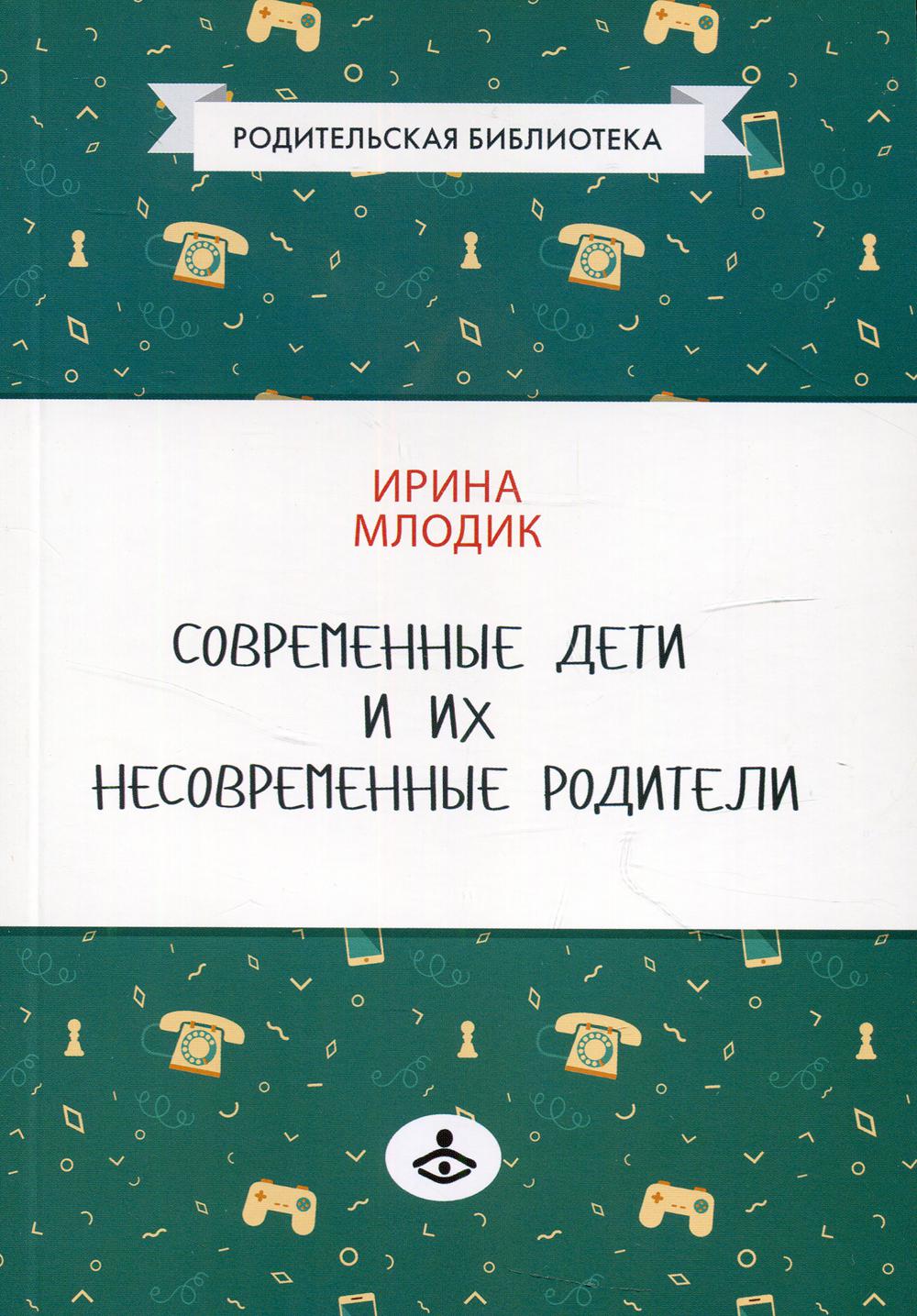 Современные дети и их несовременные родители, или О том, в чем так непросто признаться. 4-е изд