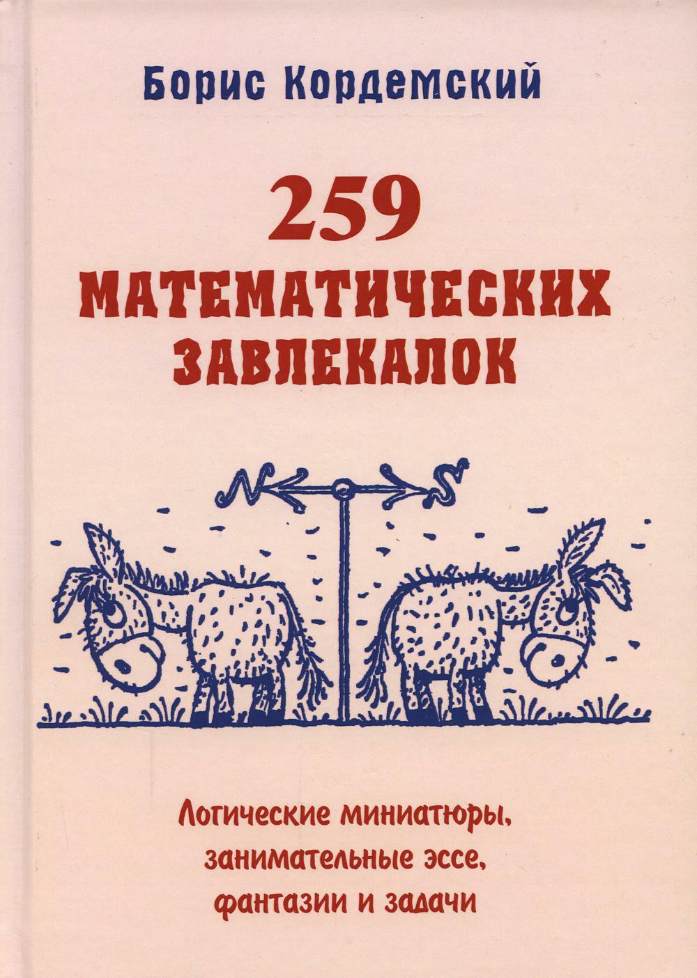 259 математических завлекалок. Логические миниатюры, занимательные эссе, фантазии и задачи