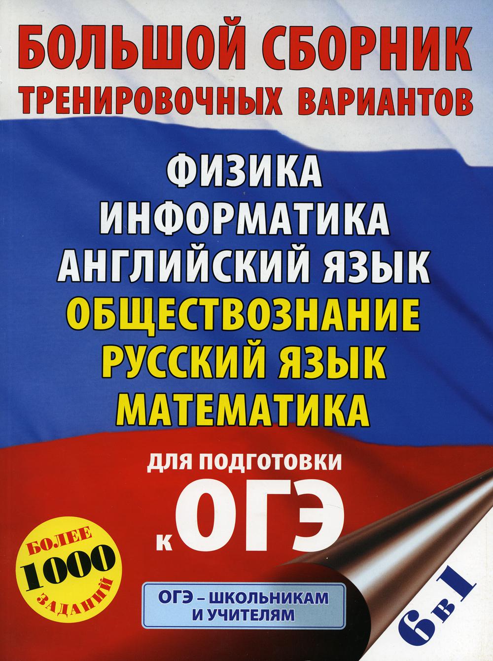 ОГЭ. Большой сборник тренировочных вариантов (6 в 1): Физика. Информатика. Английский язык. Обществознание. Русский язык. Математика