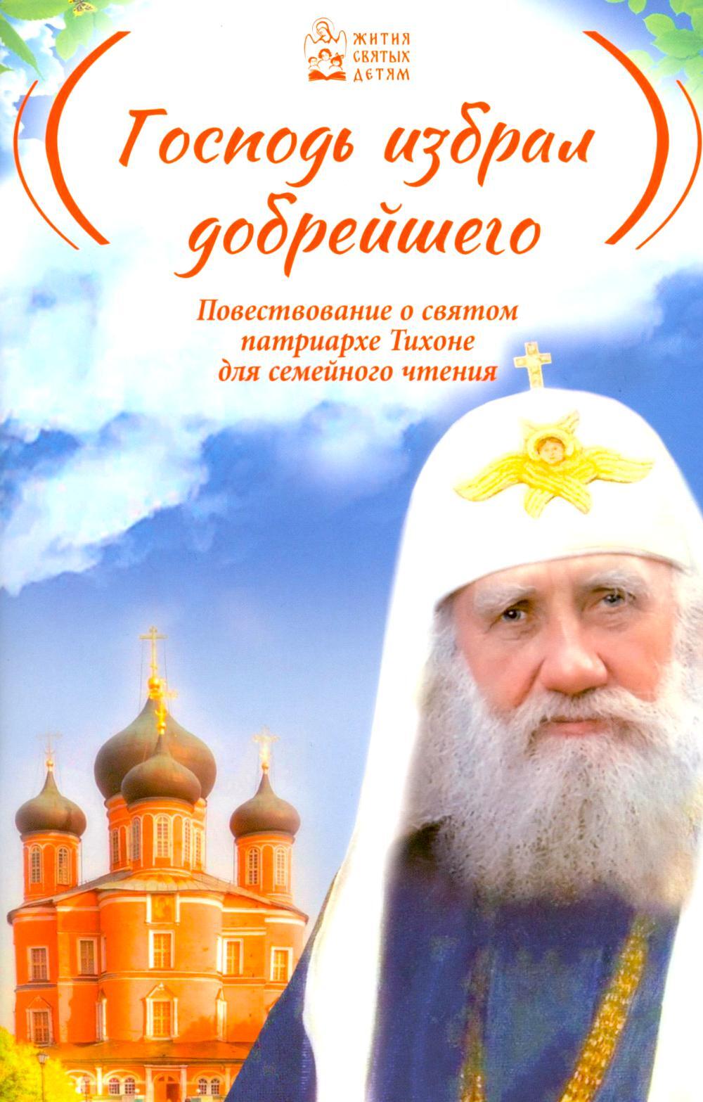 Господь избрал добрейшего: Повествование о святом патриархе Тихоне для семейного чтения