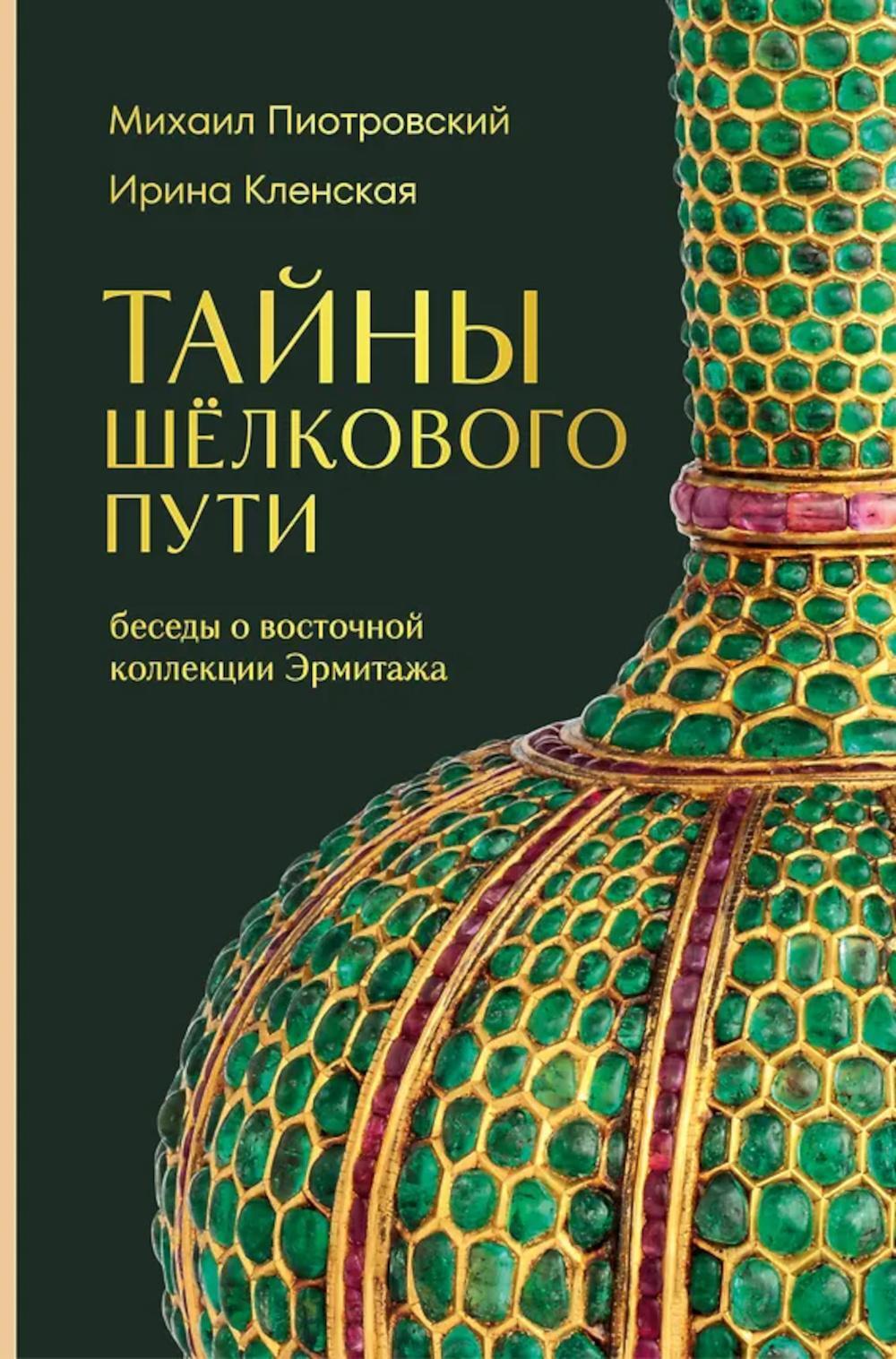 Тайны Шелкового пути. Беседы о восточной коллекции Эрмитажа
