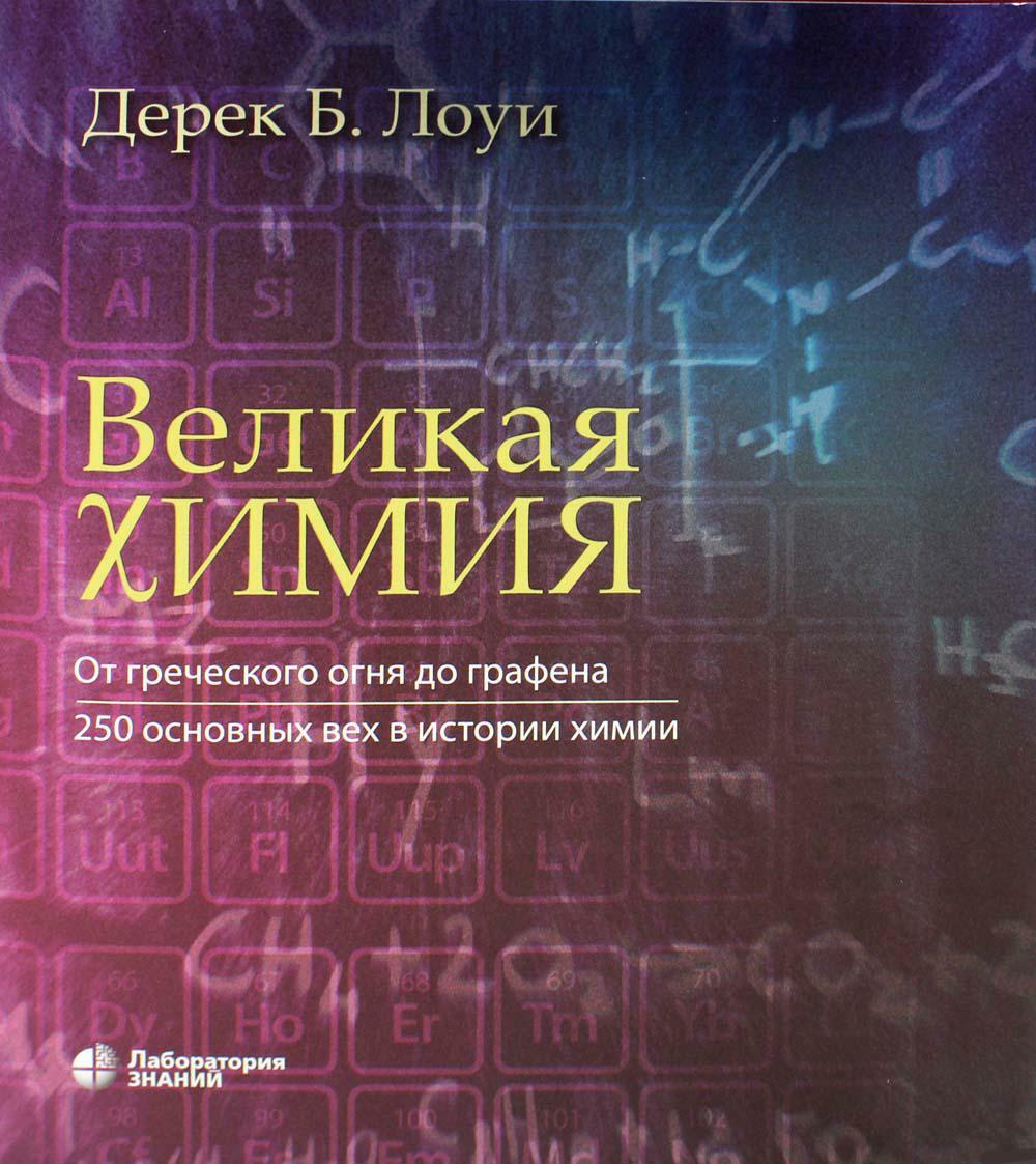 Великая химия. От греческого огня до графена. 250 основных вех в истории химии. 2-е изд