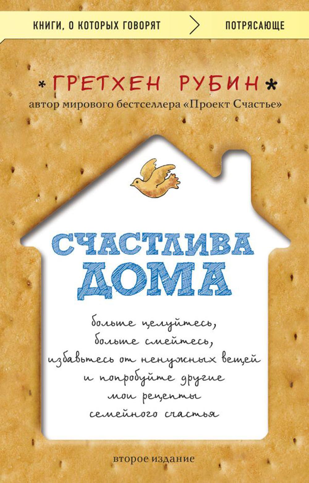 Счастлива дома: больше целуйтесь, больше смейтесь, избавьтесь от ненужных вещей и попробуйте другие мои рецепты семейного счастья. 2-е изд