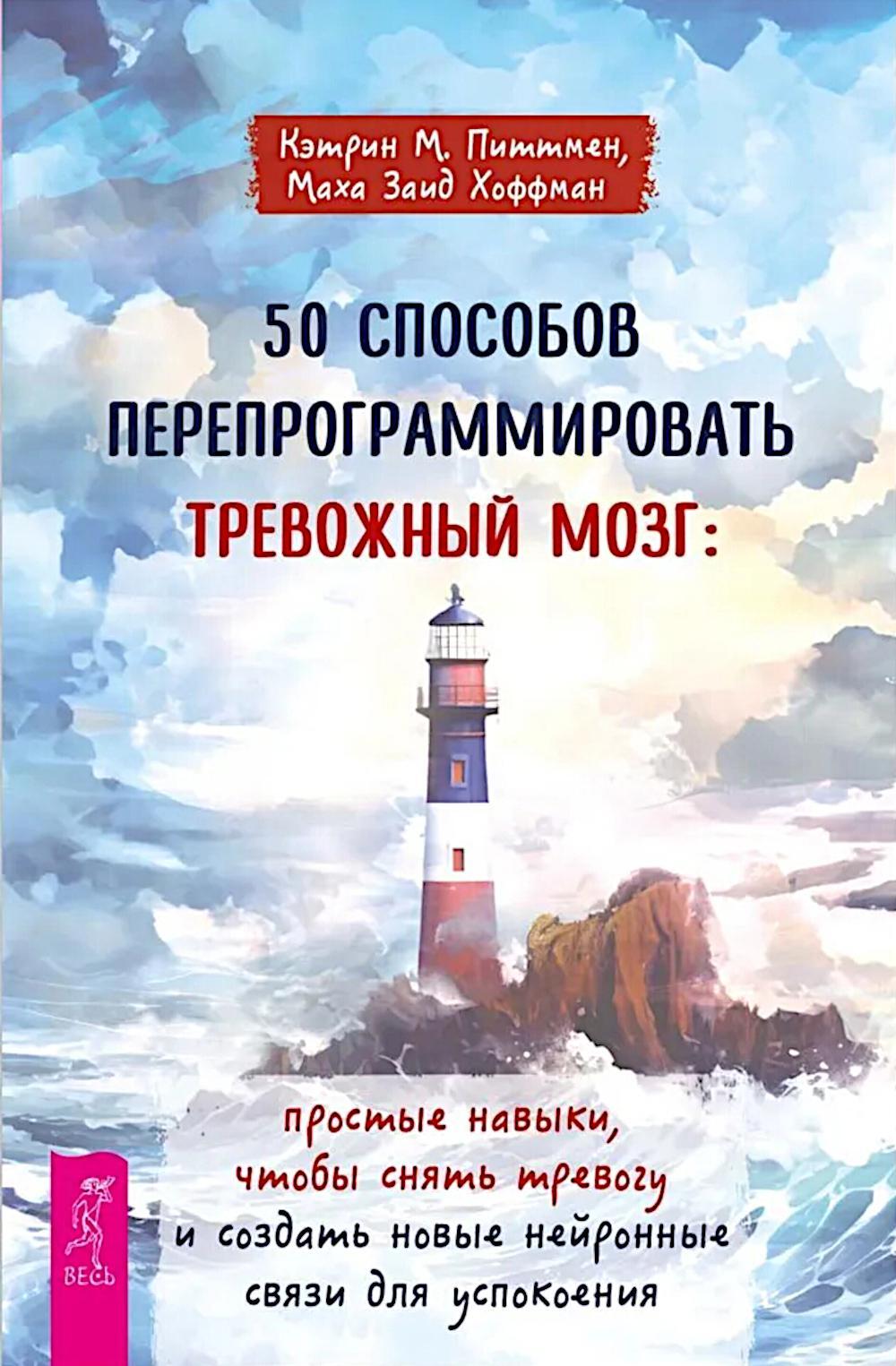 50 способов перепрограммировать тревожный мозг: простые навыки, чтобы снять тревогу и создать новые нейронные связи для успокоения