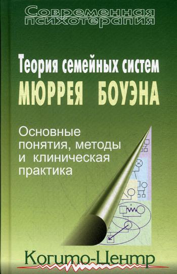 Теория семейных систем Мюррея Боуэна. Основные понятия, методы и клиническая практика