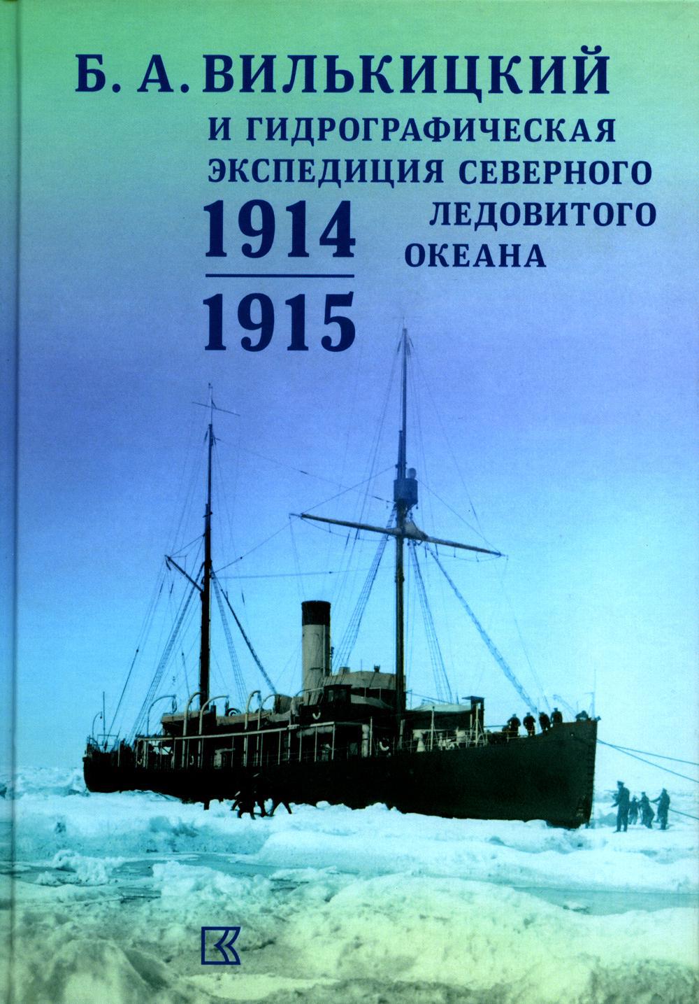 Б.А. Вилькицкий и Гидрографическая экспедиция Северного Ледовитого океана в 1914–1915 гг. Сборник документов