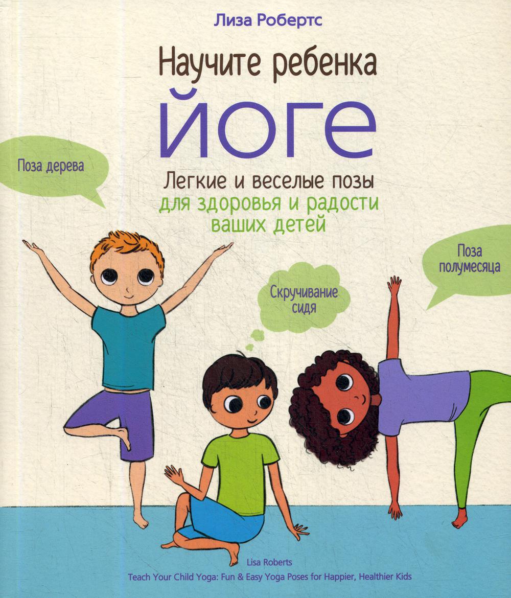 Научите ребенка йоге: легкие и веселые позы для здоровья и радости ваших детей