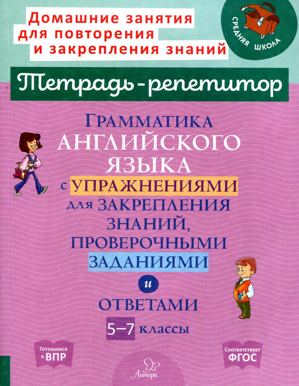 Грамматика английского языка с упражнениями для закрепления знаний, проверочными заданиями и ответами. 5-7 классы