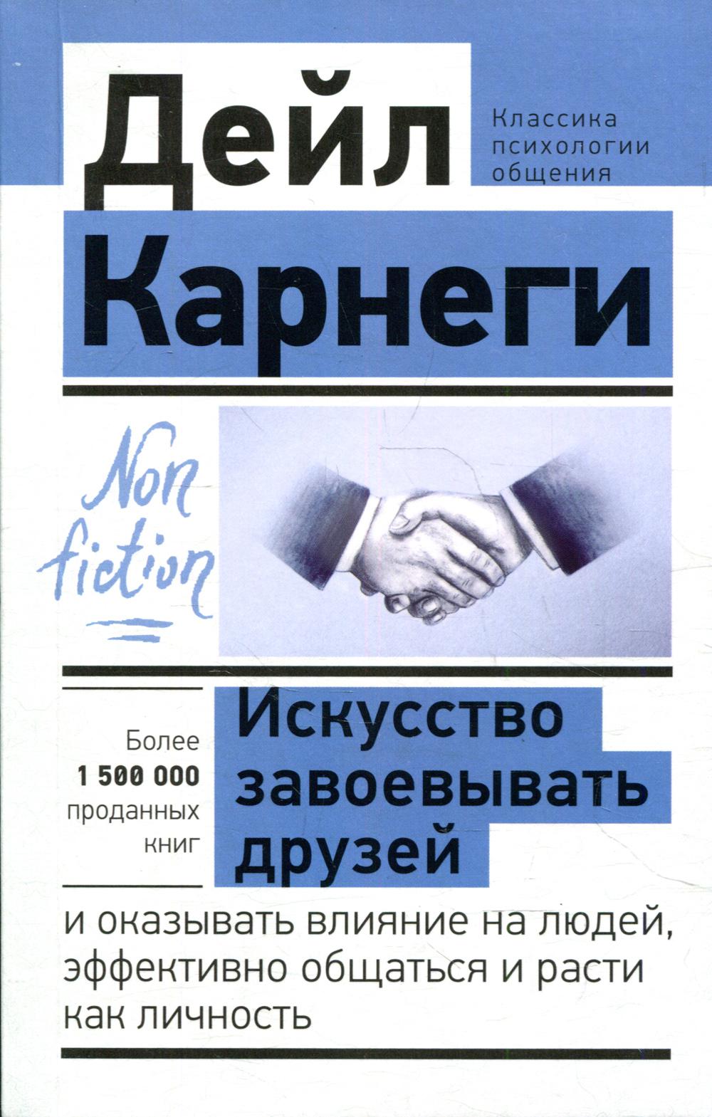 Искусство завоевывать друзей и оказывать влияние на людей, эффективно общаться и расти как личность