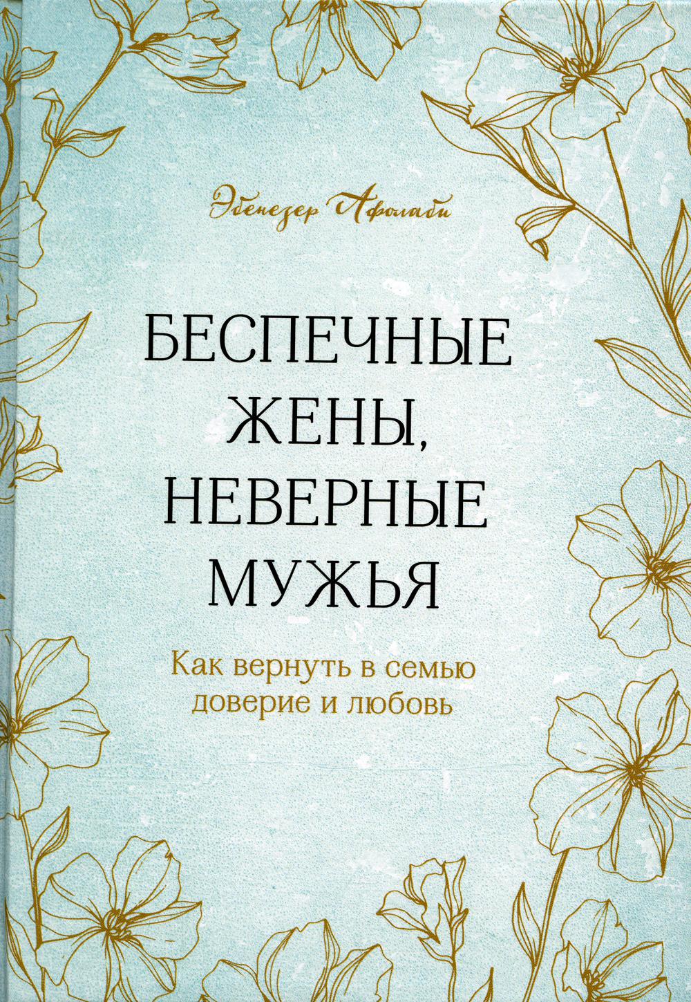 Беспечные жены, неверные мужья. Как вернуть в семью доверие и любовь
