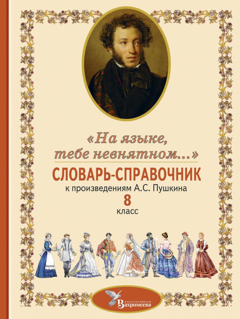 Словарь-справочник к произведениям А.С. Пушкина "На языке, тебе невнятном...". 8 кл