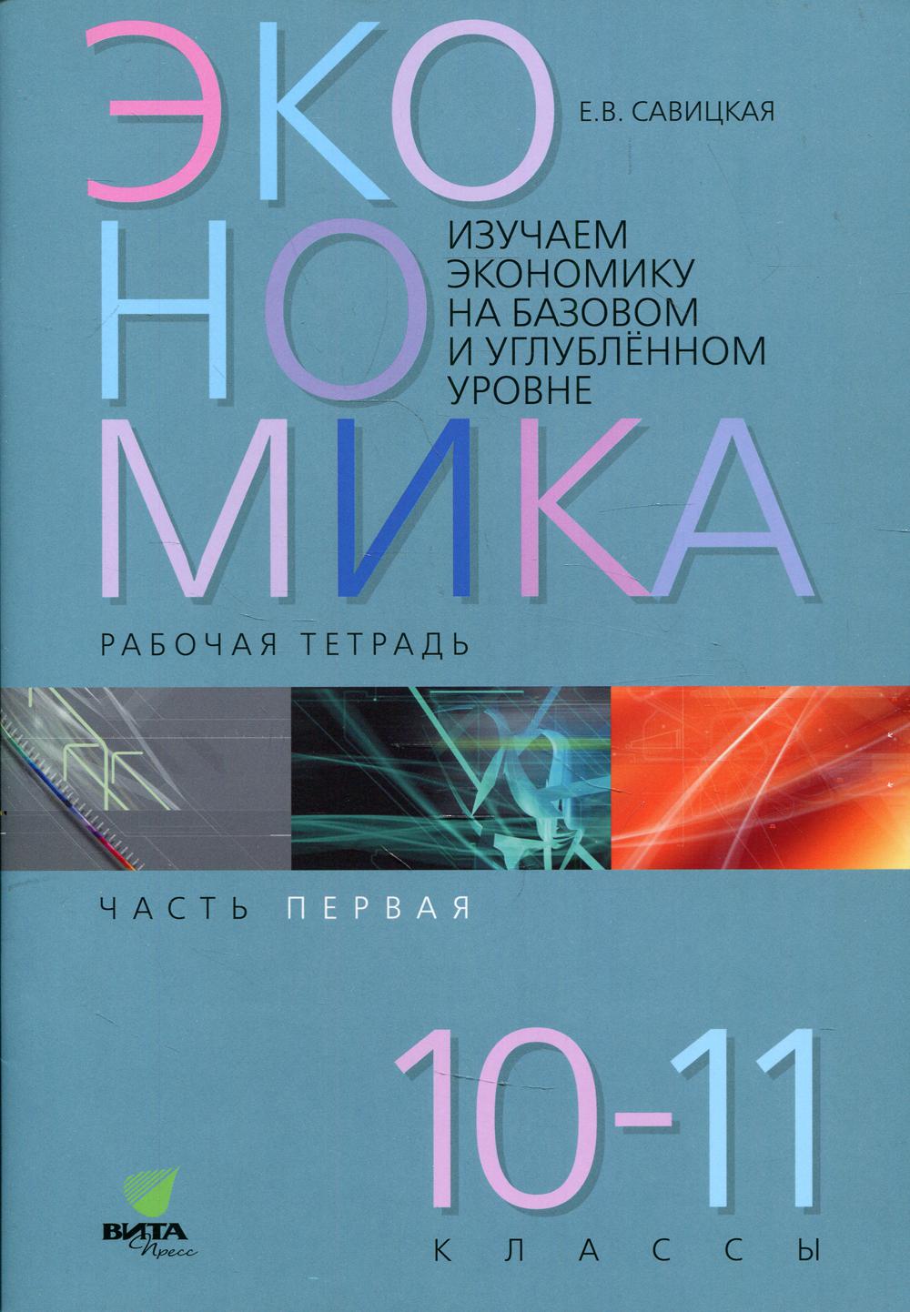 Изучаем экономику на базовом и углубленном уровне: рабочая тетрадь для 10-11 кл. В 2 ч. Ч. 1