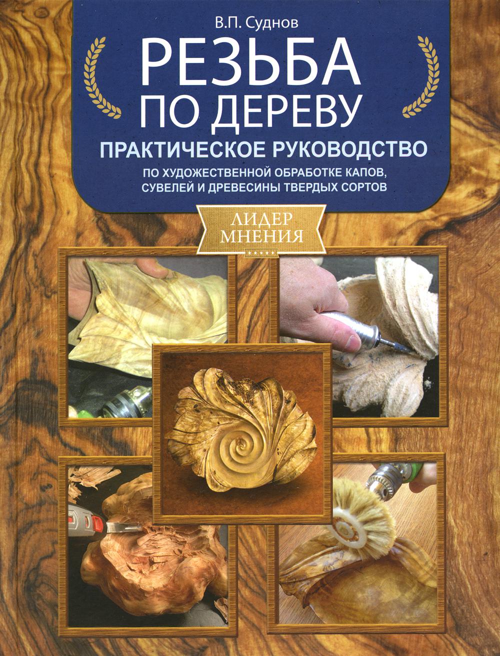Резьба по дереву. Практическое руководство по художественной обработке капов, сувелей и древесины твердых сортов