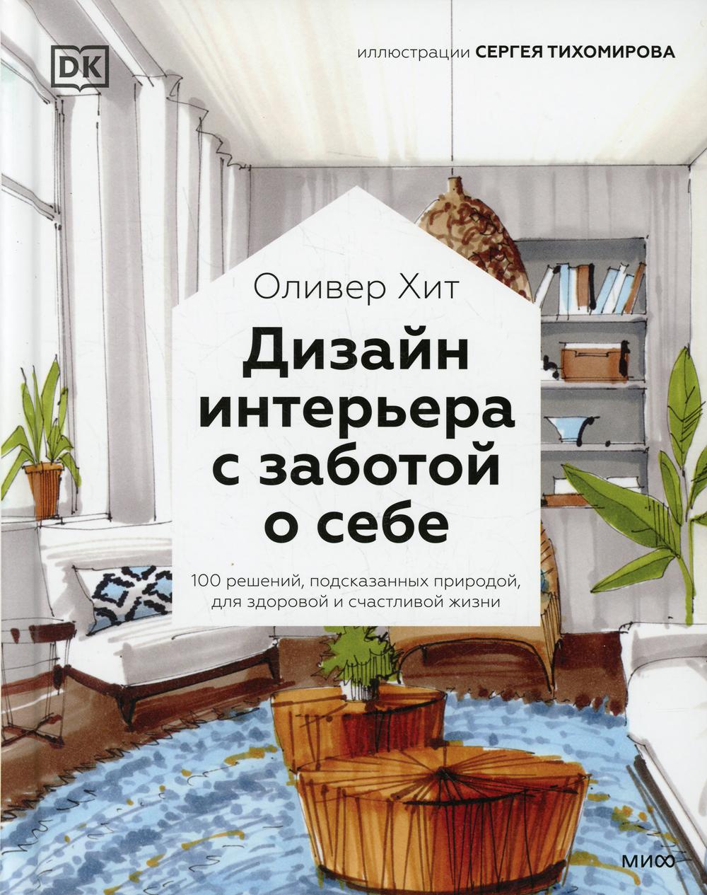 Дизайн интерьера с заботой о себе. 100 решений, подсказанных природой, для здоровой и счастливой жизни
