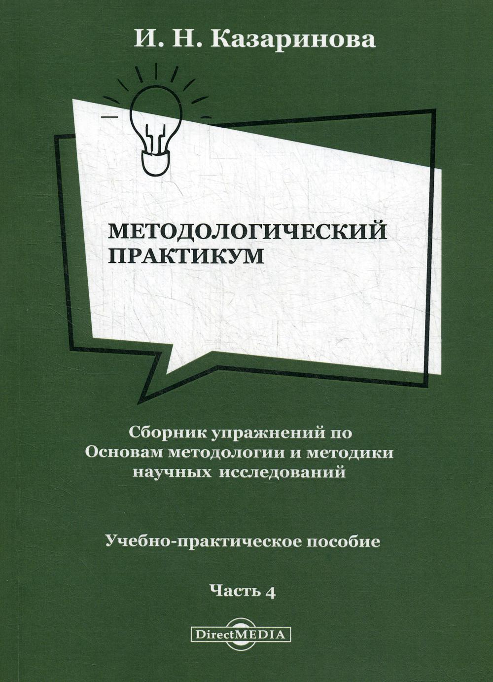 Методологический практикум. Сборник упражнений по Основам методологии и методики научных исследований. В 4 ч. Ч. 4. 2-е изд., перераб. и доп