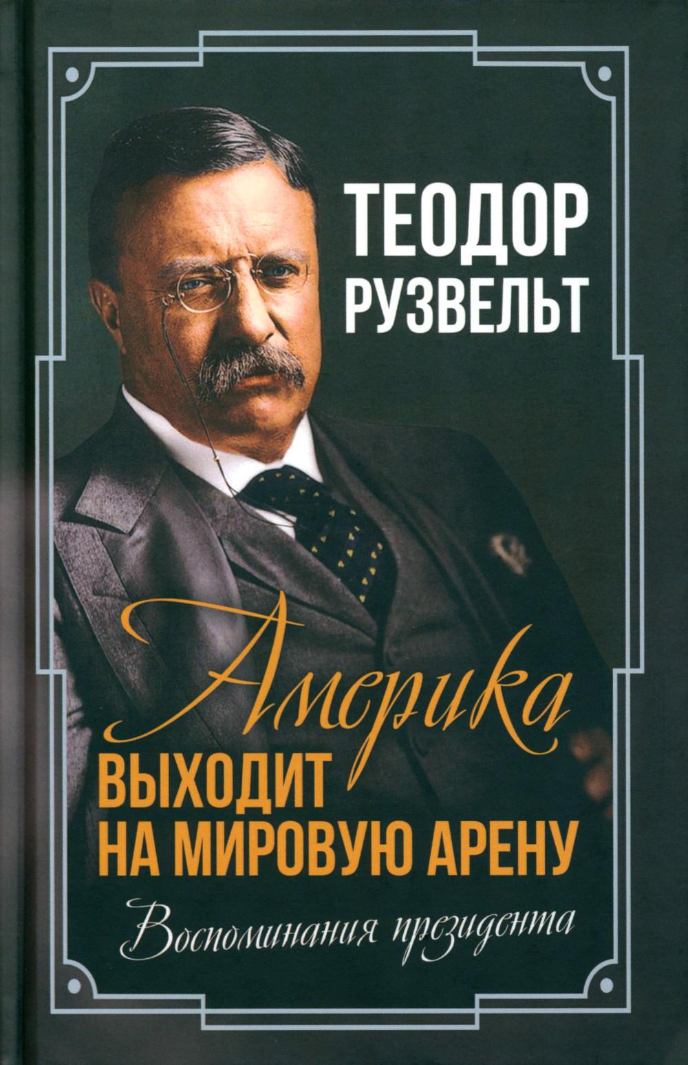 Америка выходит на мировую арену. Воспоминания президента