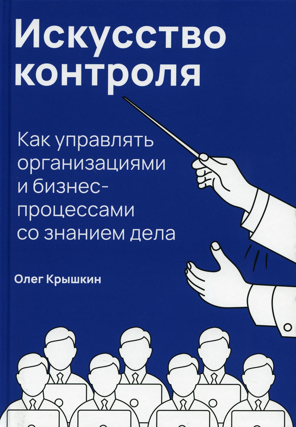 Искусство контроля :  Как управлять организациями и бизнес-процессами со знанием дела