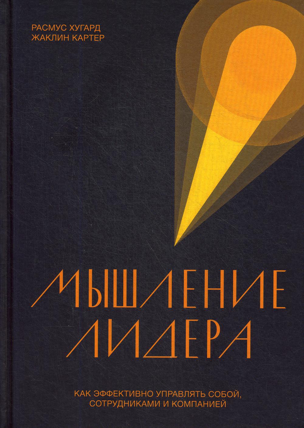 Мышление лидера. Как эффективно управлять собой, сотрудниками и компанией