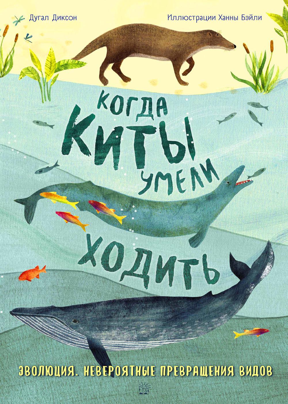 Когда киты умели ходить. Эволюция. Невероятные превращения видов