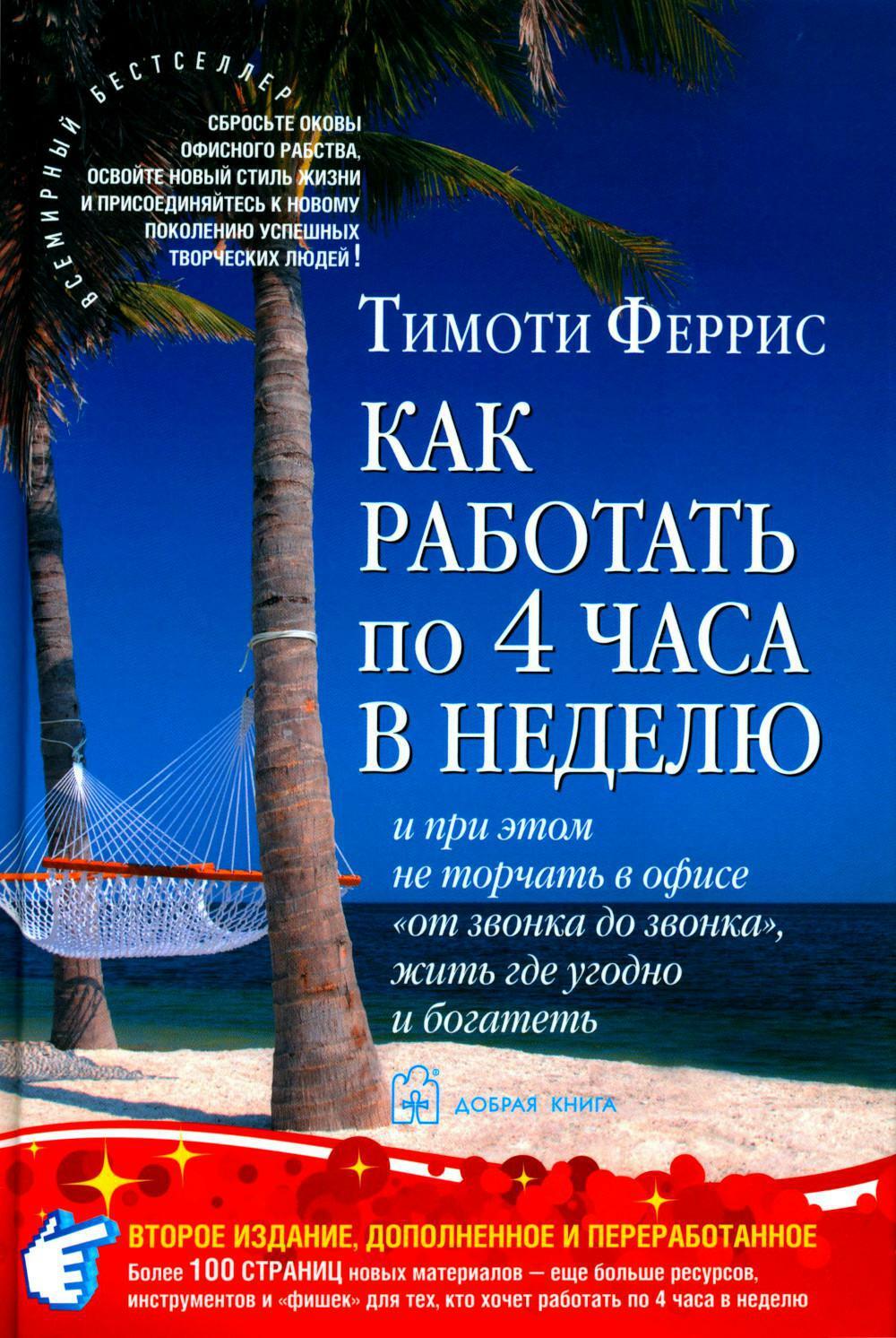 Как работать по 4 часа в неделю и при этом не торчать в офисе "от звонка до звонка", жить где угодно и богатеть. 2-е изд., доп.и перераб