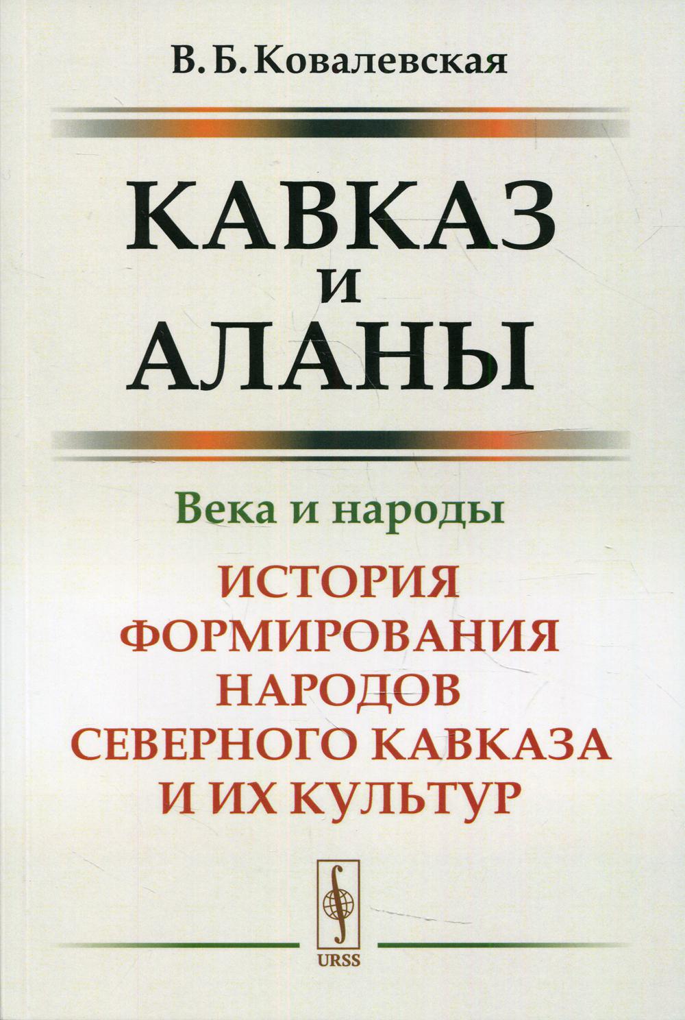 Кавказ и аланы: Века и народы: История формирования народов Северного Кавказа и их культур. Изд., стер