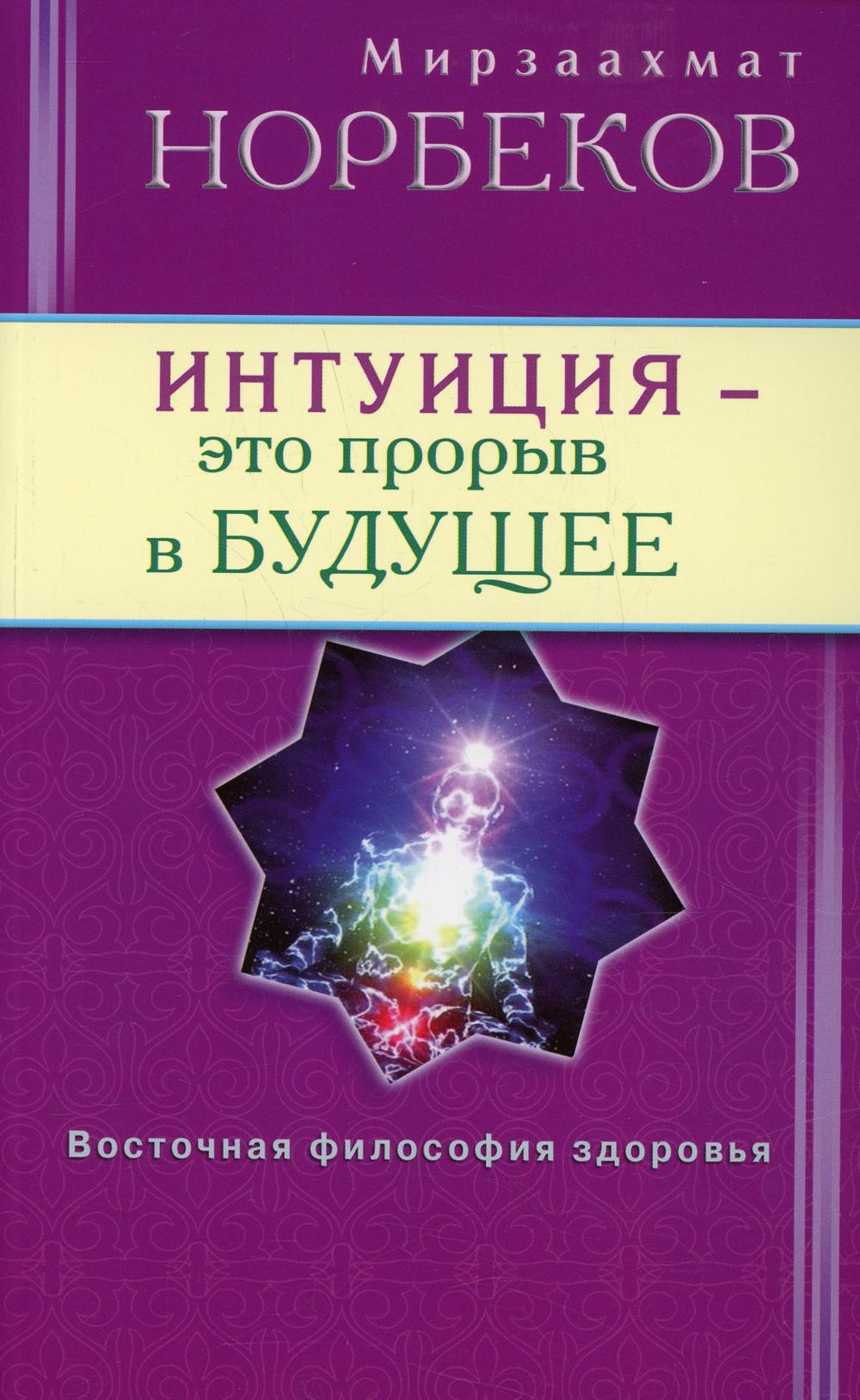 Интуиция - это прорыв в будущее. Тайна тайн вселенной. Путь внутрь себя