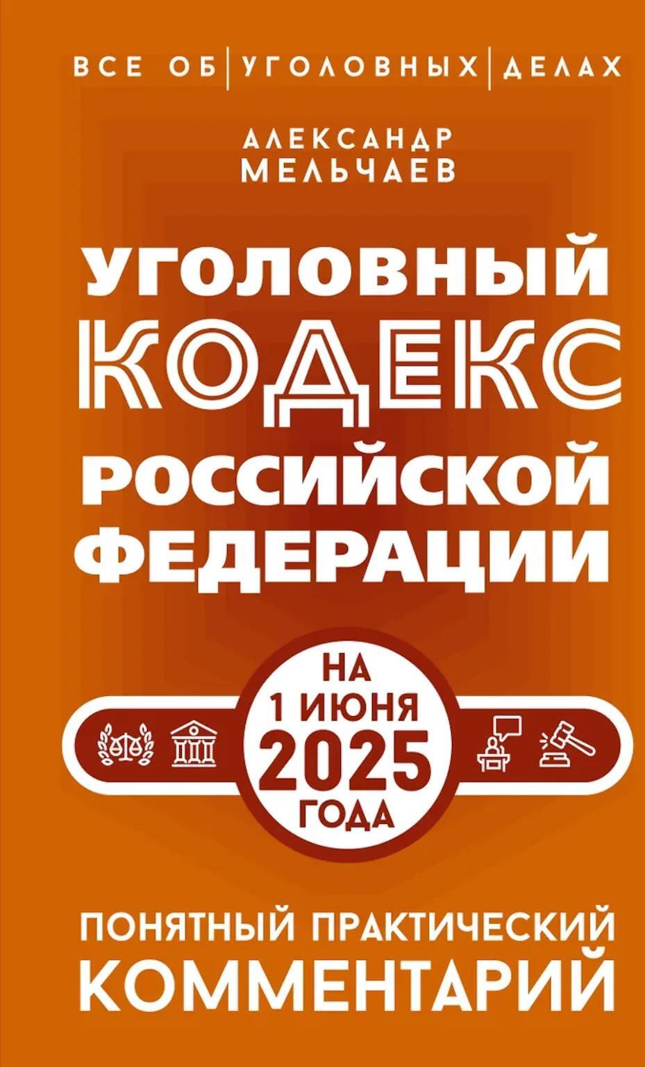 Уголовный кодекс Р.Ф. на 1 июня 2025 года. Понятный практический комментарий
