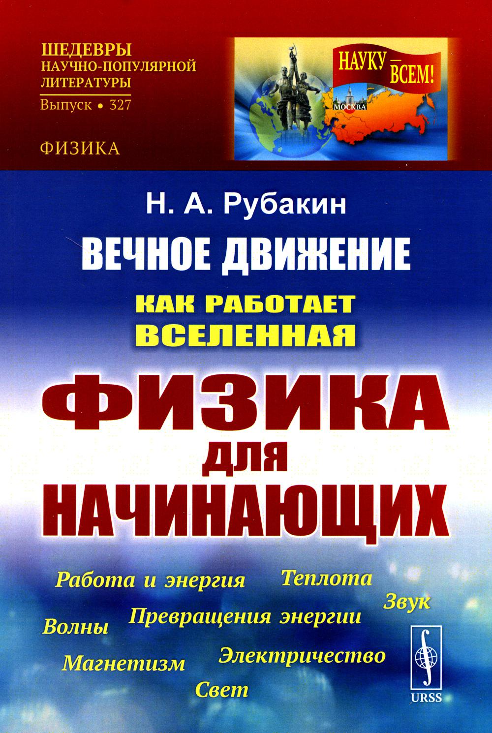 Вечное движение: Как работает Вселенная. Физика для начинающих: Работа и энергия. Теплота. Превращения энергии. Звук. Магнетизм. Электричество. Волны