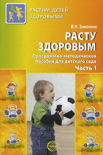 Расту здоровым. Программно-методическое пособие для детского сада. В 2 ч. Ч. 1